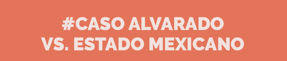 #CasoAlvado vs Estado Mexicano